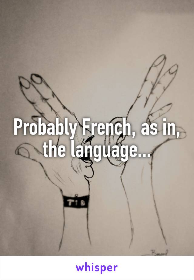 Probably French, as in, the language...