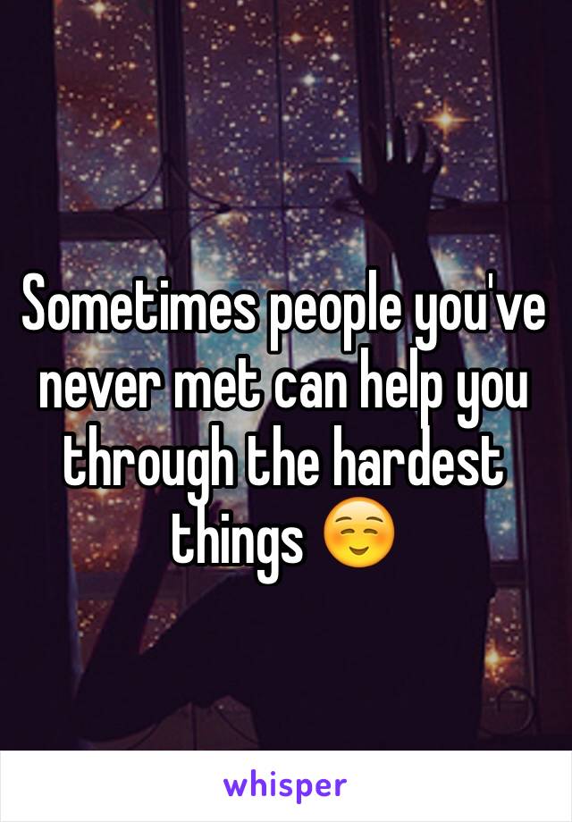 Sometimes people you've never met can help you through the hardest things ☺️