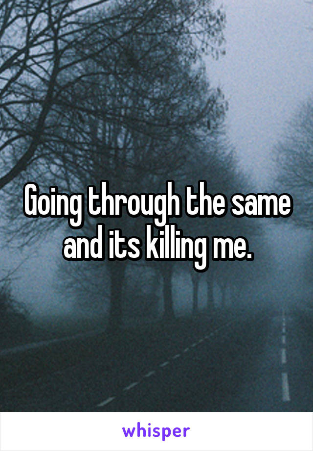 Going through the same and its killing me.