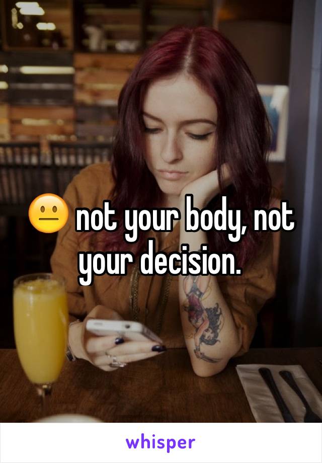 😐 not your body, not your decision.