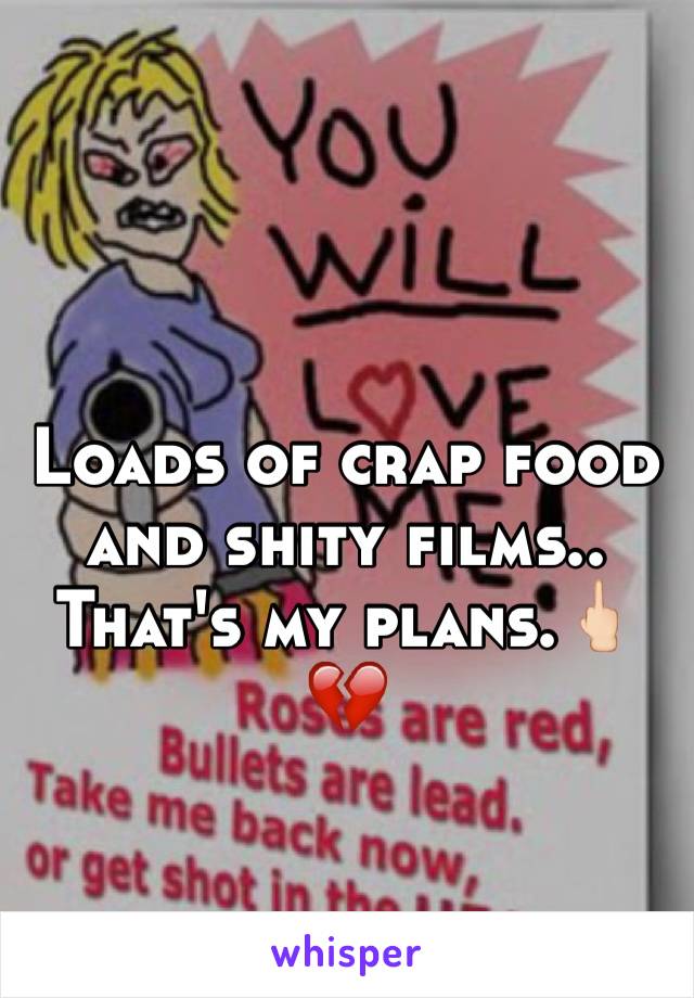 Loads of crap food and shity films.. That's my plans.🖕🏻💔