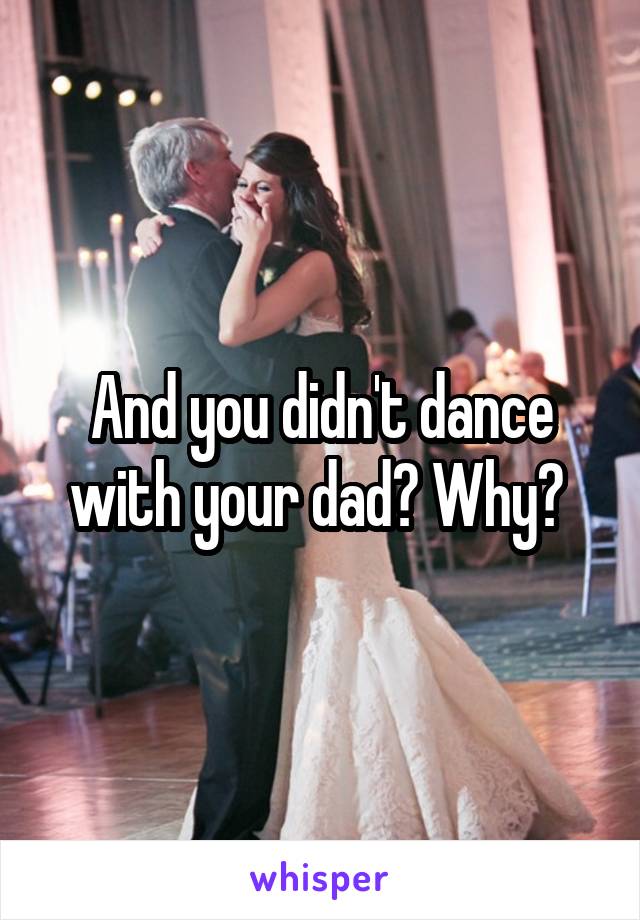 And you didn't dance with your dad? Why? 