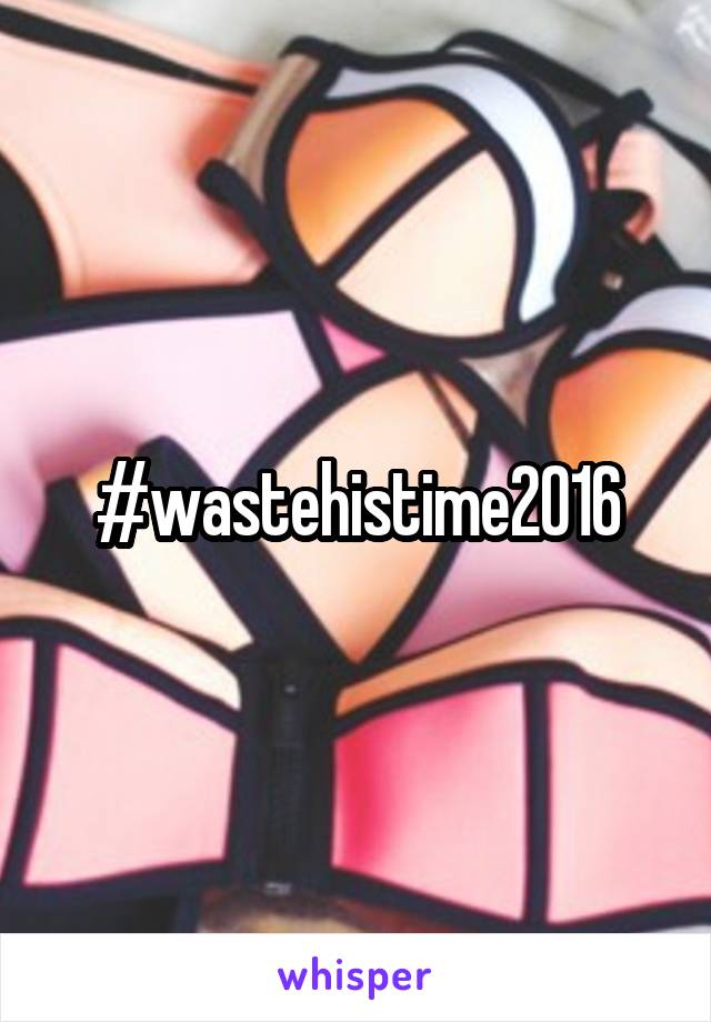 #wastehistime2016