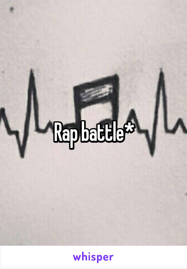 Rap battle*