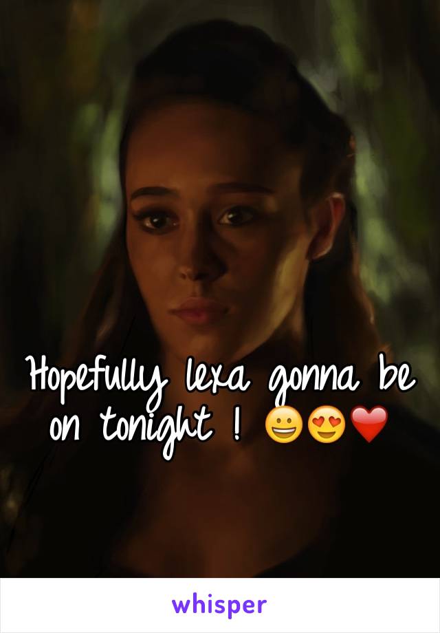 Hopefully lexa gonna be on tonight ! 😀😍❤️