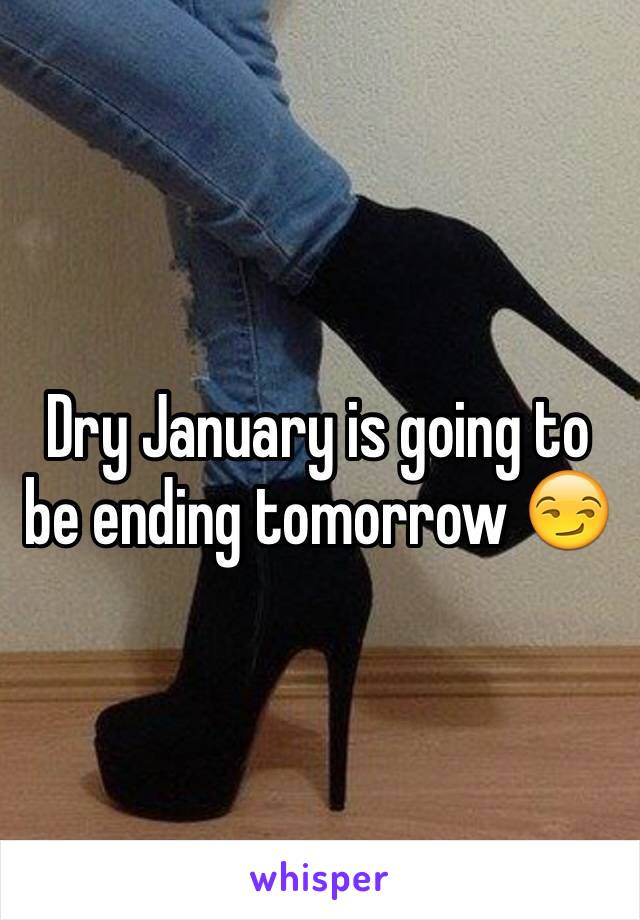 Dry January is going to be ending tomorrow 😏
