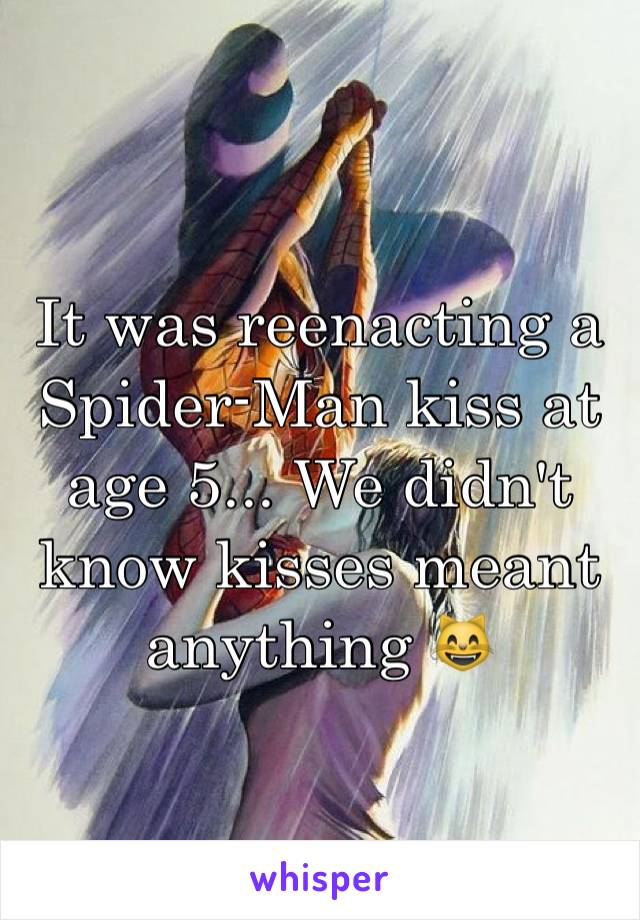 It was reenacting a Spider-Man kiss at age 5... We didn't know kisses meant anything 😸