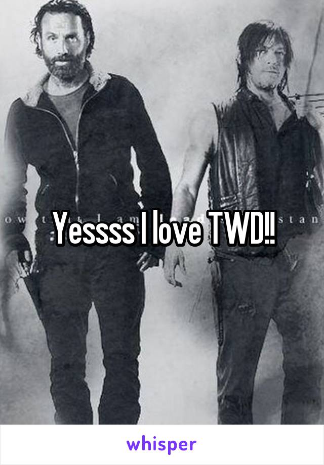 Yessss I love TWD!!