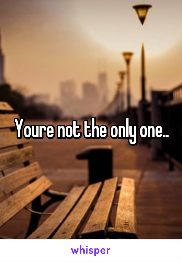 Youre not the only one..