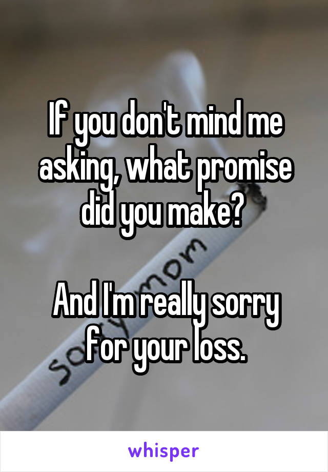 If you don't mind me asking, what promise did you make? 

And I'm really sorry for your loss.