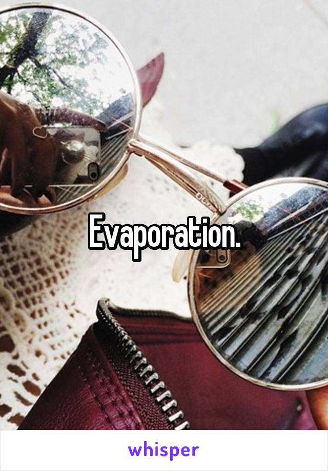 Evaporation.