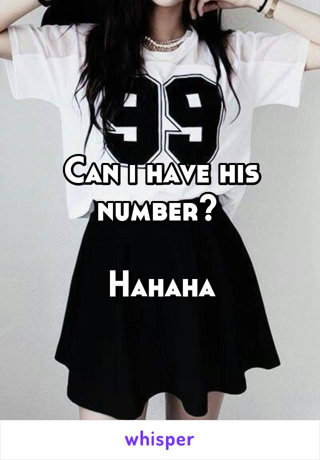 Can i have his number? 

Hahaha