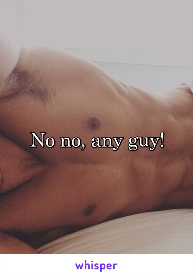 No no, any guy!