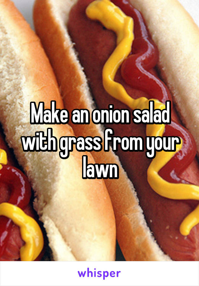 Make an onion salad with grass from your lawn