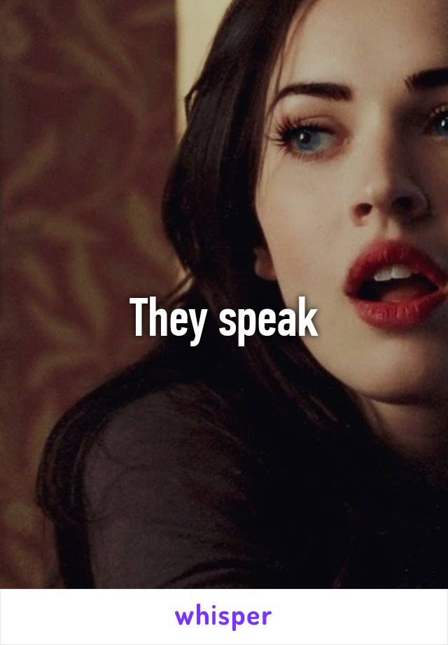 They speak