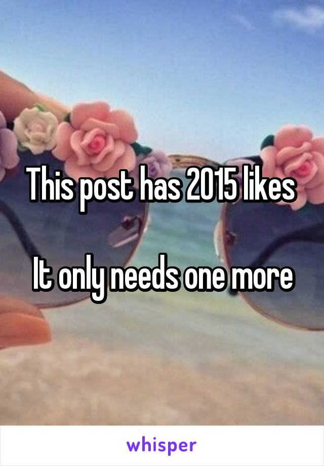 This post has 2015 likes 

It only needs one more