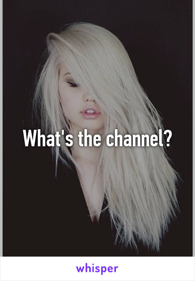 What's the channel?