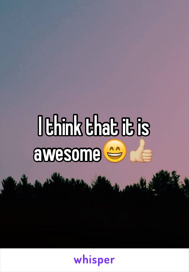 I think that it is awesome😄👍🏼