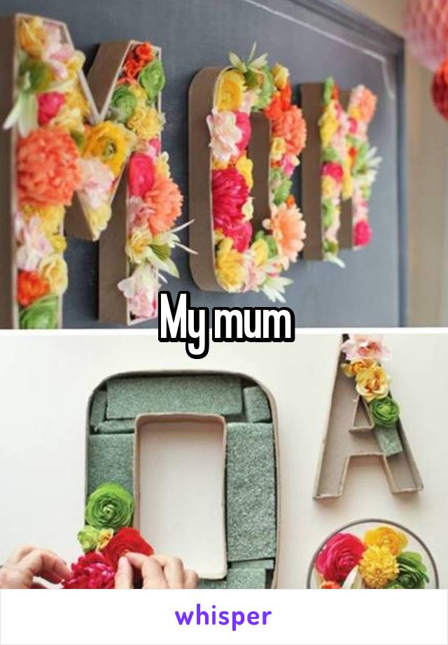 My mum