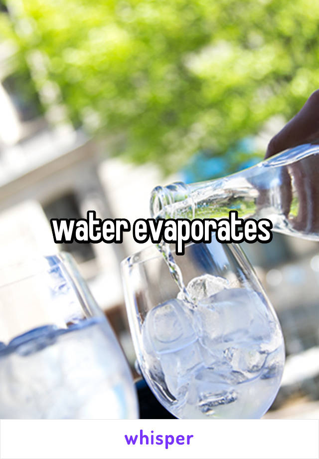 water evaporates