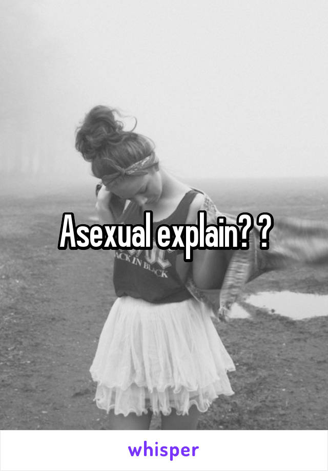 Asexual explain? ?