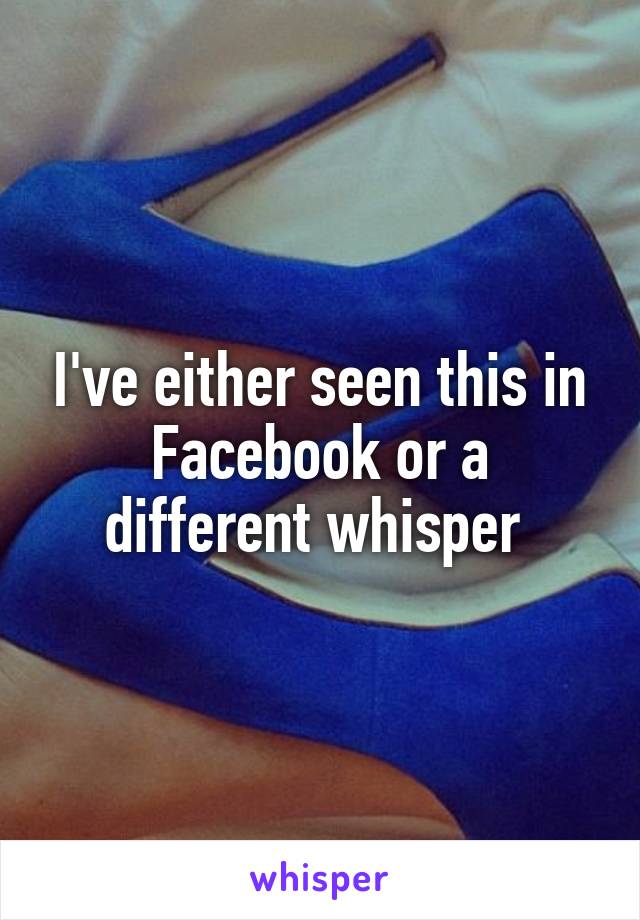 I've either seen this in Facebook or a different whisper 