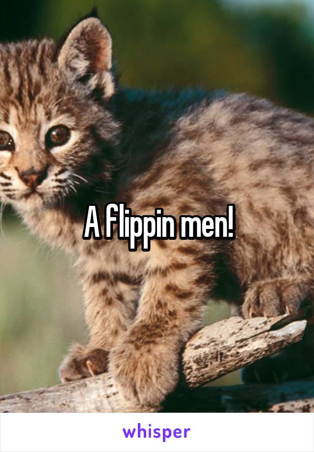 A flippin men!