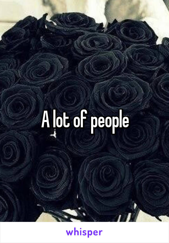 A lot of people