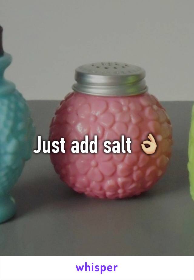 Just add salt 👌🏼