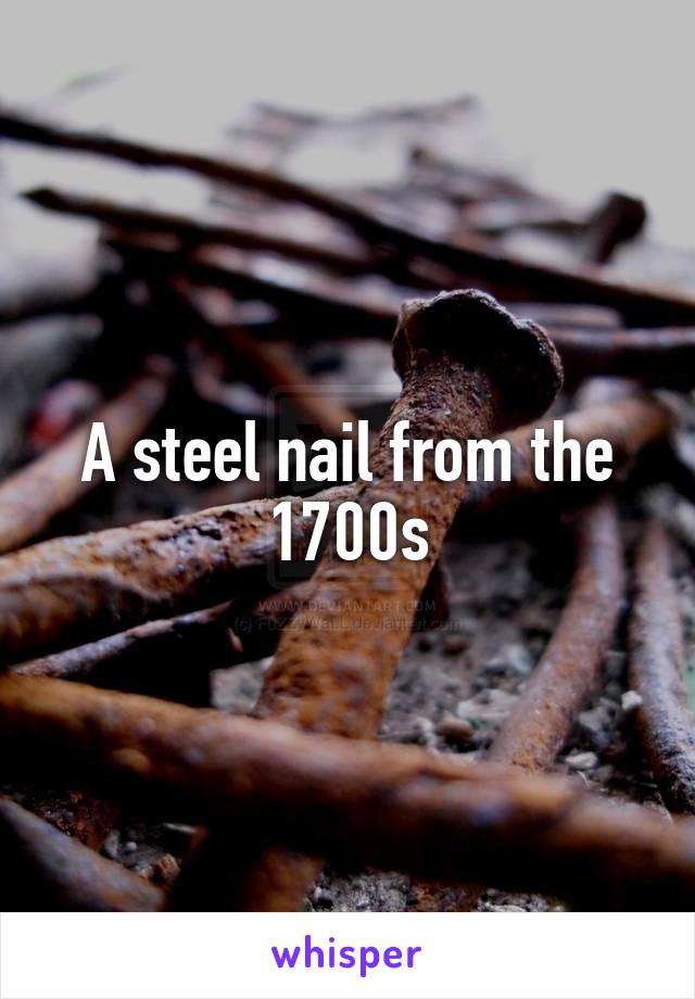 A steel nail from the 1700s