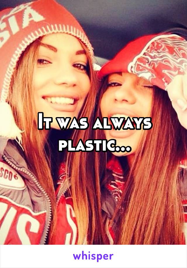 It was always plastic...