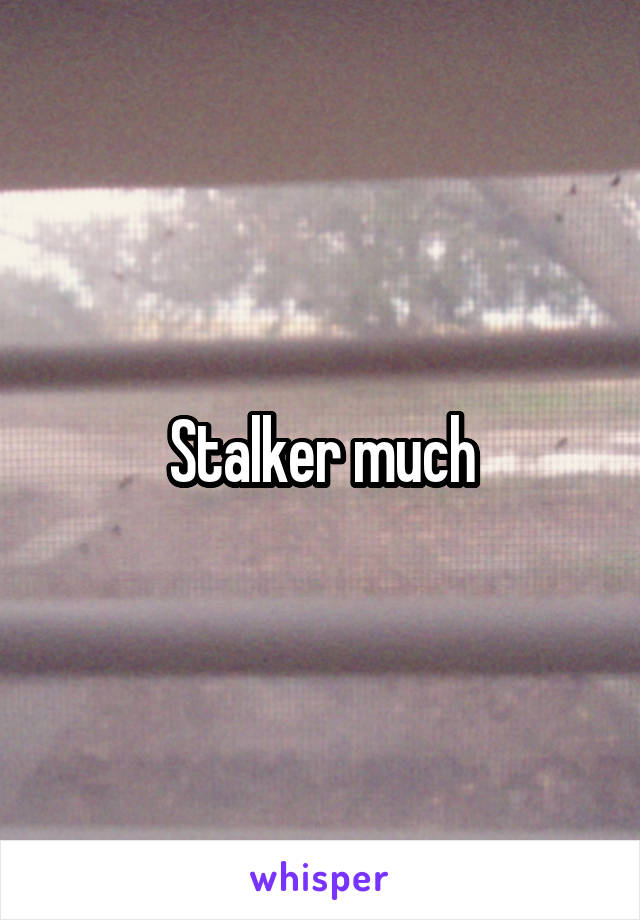 Stalker much
