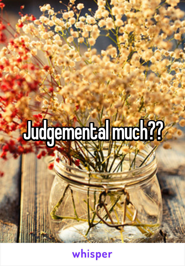 Judgemental much??