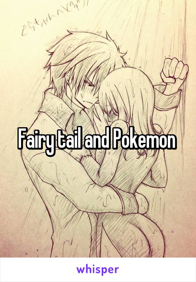 Fairy tail and Pokemon 