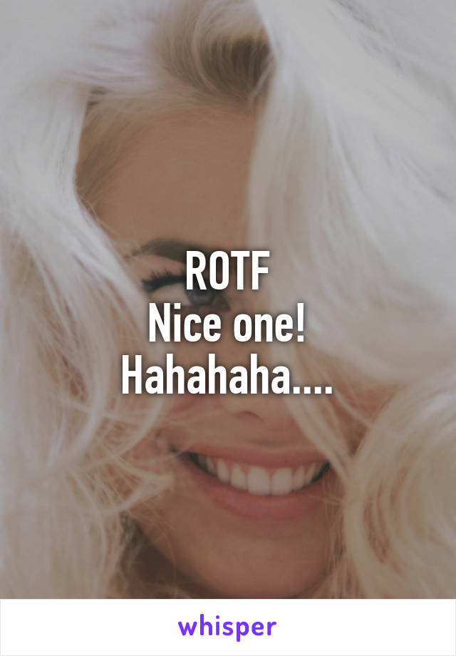 ROTF
Nice one!
Hahahaha....