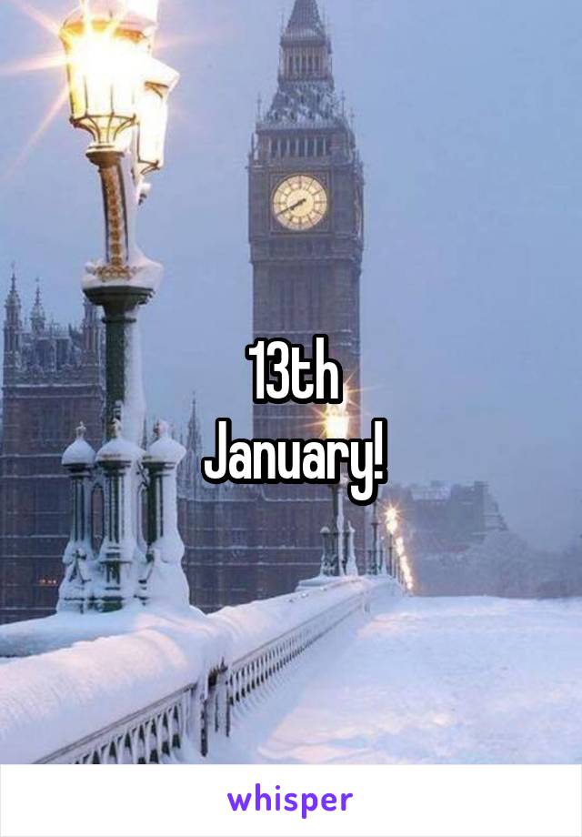 13th
January!