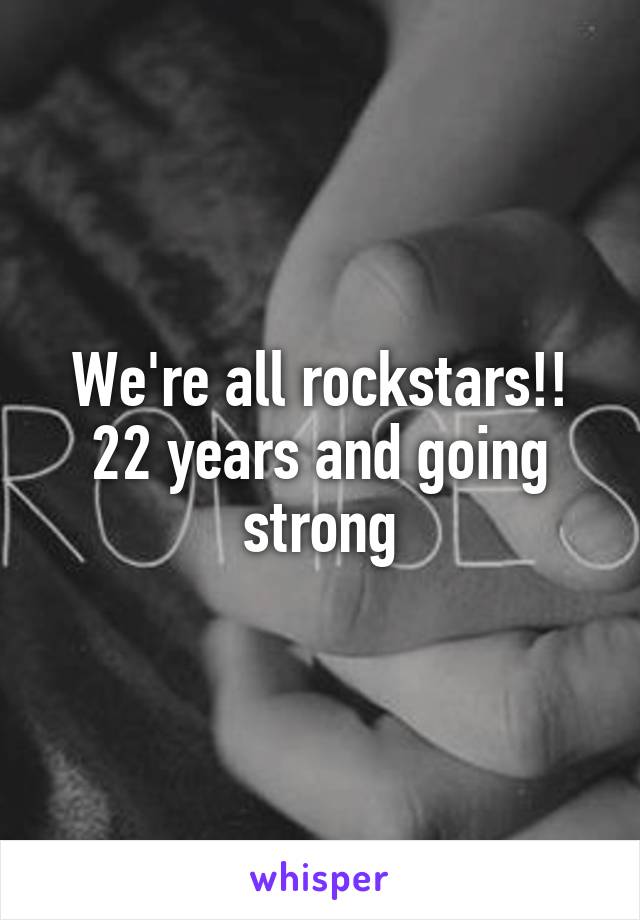 We're all rockstars!! 22 years and going strong