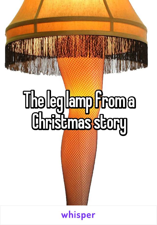 The leg lamp from a Christmas story