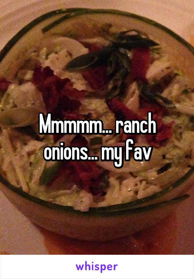 Mmmmm... ranch onions... my fav