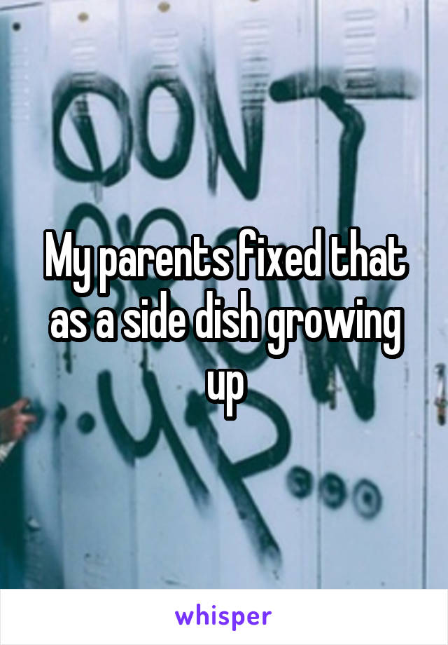 My parents fixed that as a side dish growing up