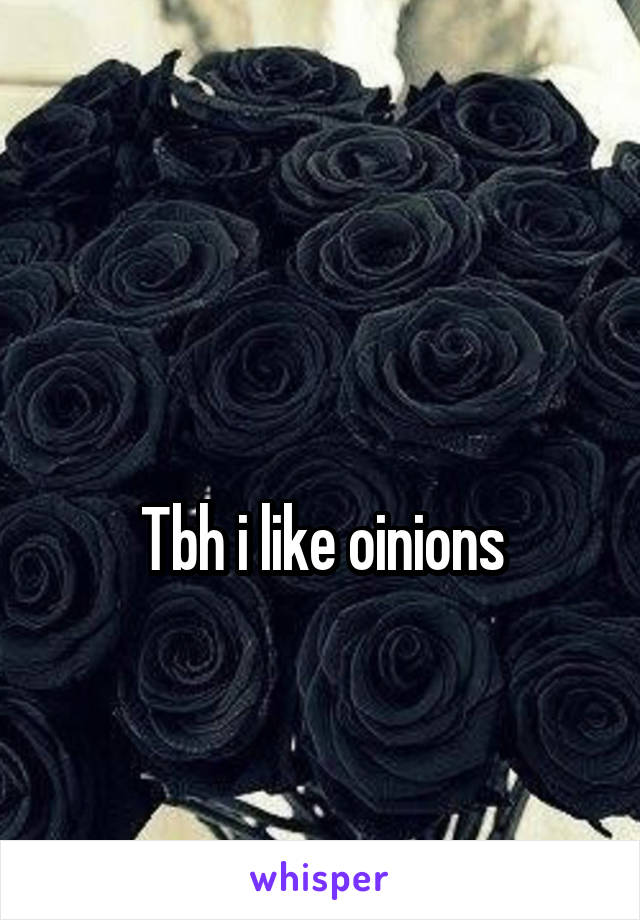 

Tbh i like oinions