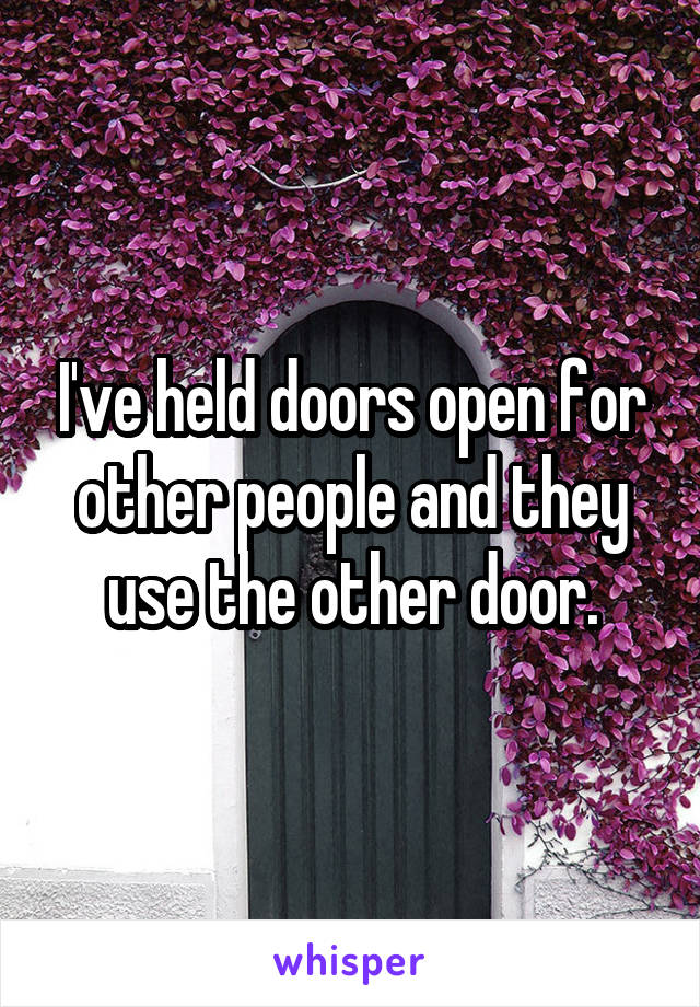 I've held doors open for other people and they use the other door.