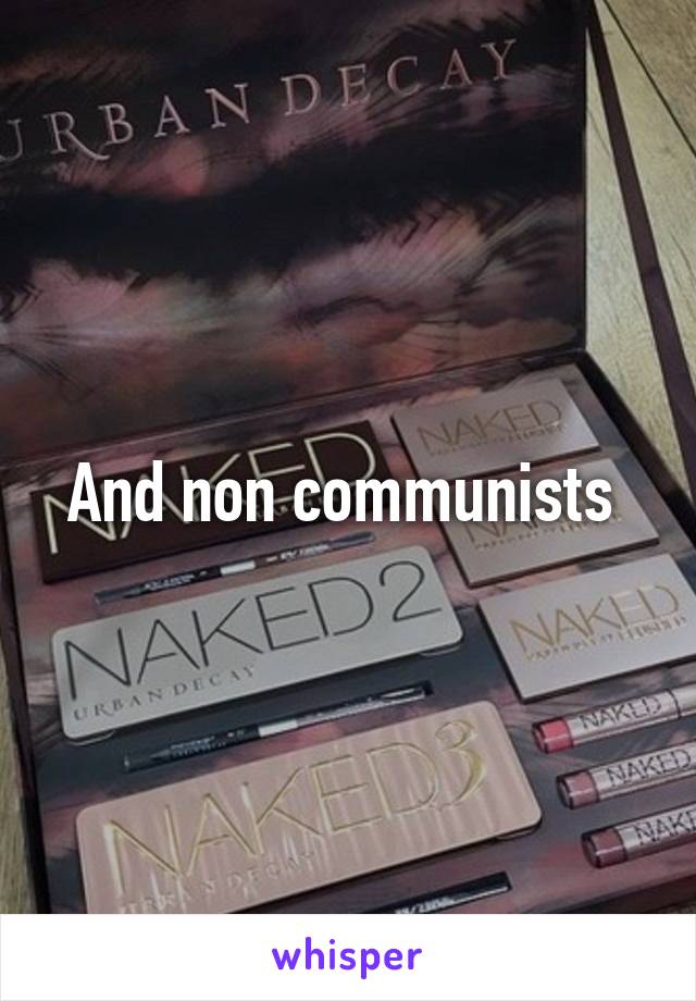 And non communists 