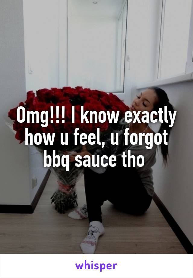 Omg!!! I know exactly how u feel, u forgot bbq sauce tho 