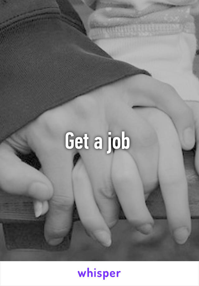 Get a job 