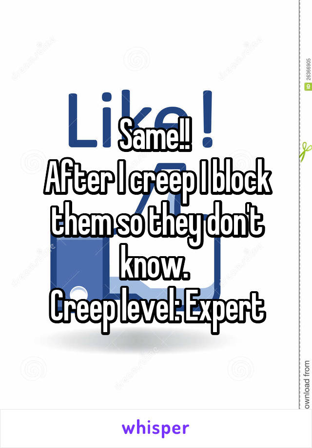 Same!! 
After I creep I block them so they don't know. 
Creep level: Expert