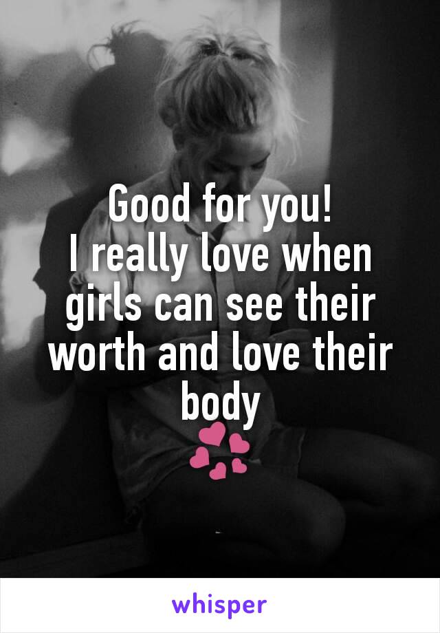 Good for you!
I really love when girls can see their worth and love their body
💞