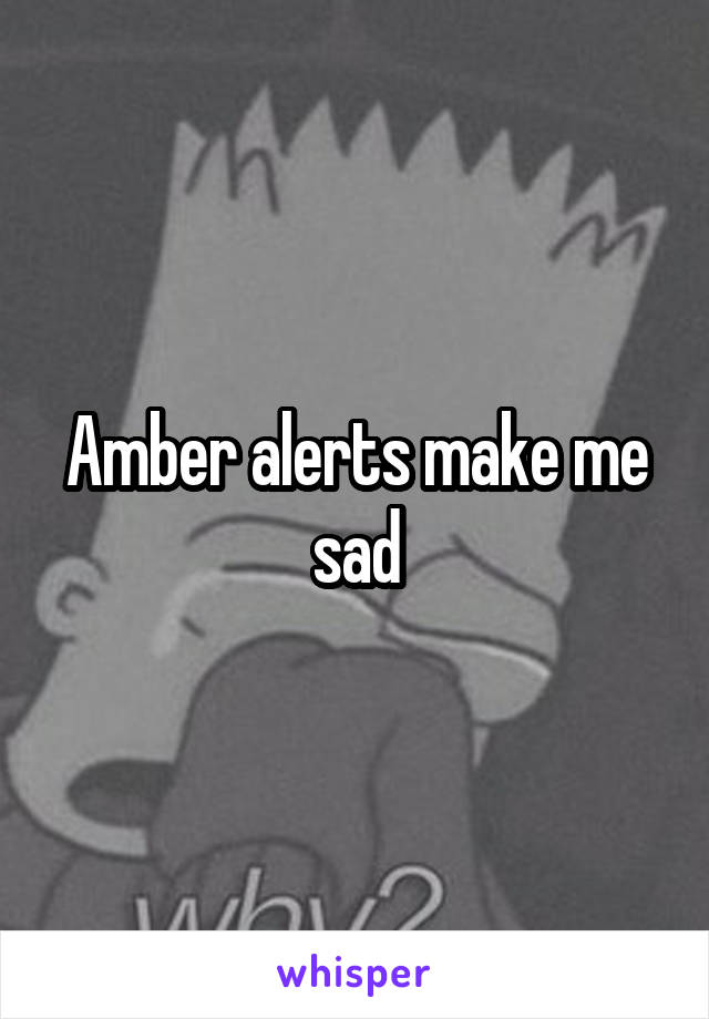 Amber alerts make me sad
