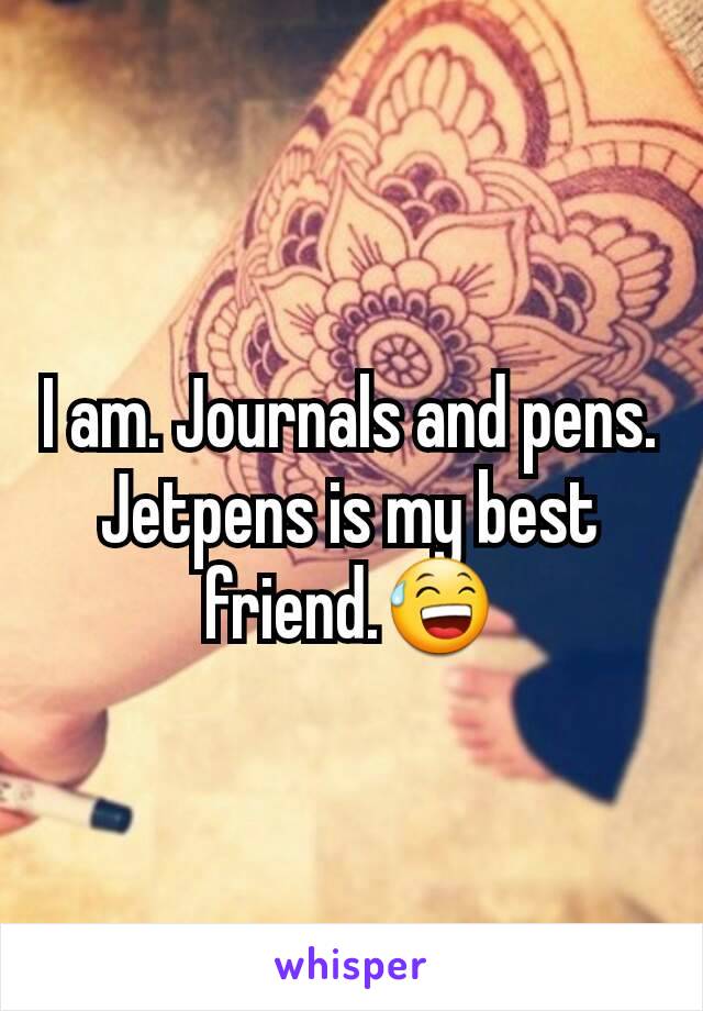 I am. Journals and pens. Jetpens is my best friend.😅