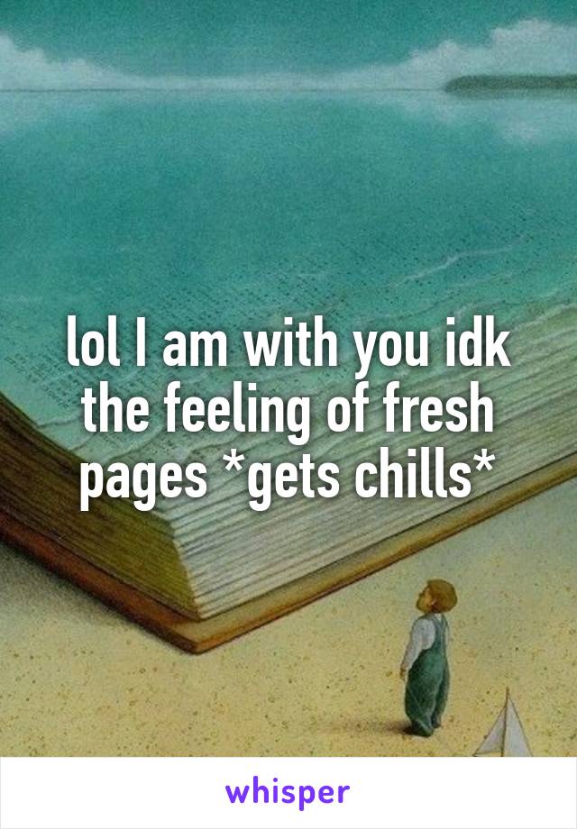 lol I am with you idk the feeling of fresh pages *gets chills*